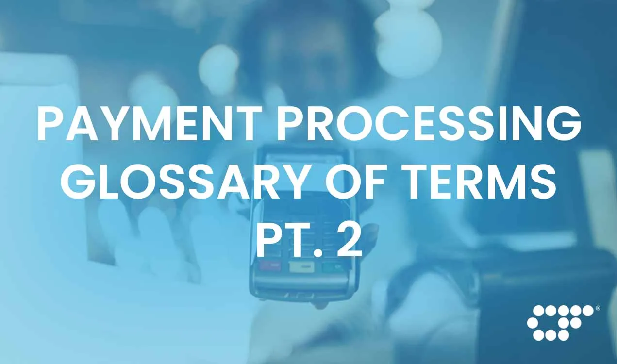Payment Processing Glossary of Terms Pt. 2